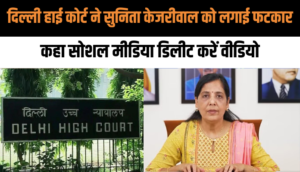 दिल्ली हाई कोर्ट ने सुनिता केजरीवाल को लगाई फटकार, कहा सोशल मीडिया डिलीट करें वीडियो