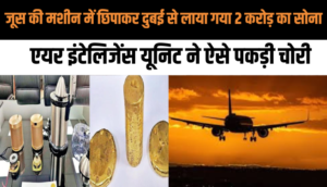 जूस की मशीन में छिपाकर दुबई से लाया गया 2 करोड़ का सोना, एयर इंटेलिजेंस यूनिट ने ऐसे पकड़ी चोरी