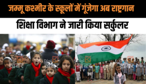 जम्मू कश्मीर के स्कूलों में गूंजेगा अब राष्ट्रगान, जानें शिक्षा विभाग ने अपने सर्कुलर में क्या कहा