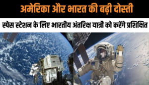 अमेरिका और भारत की बढ़ी दोस्ती, स्पेस स्टेशन के लिए भारतीय अंतरिक्ष यात्री को करेंगे प्रशिक्षित